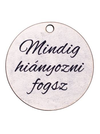 5db. Mindig hiányozni fogsz feliratos dekor fa tábla 5cm